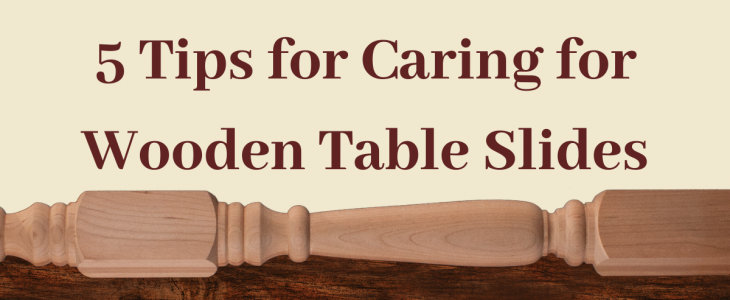 Spring Cleaning – 5 Tips for Caring for Wooden Table Slides