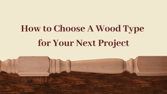 How to Choose A Wood Type for Your Next Project