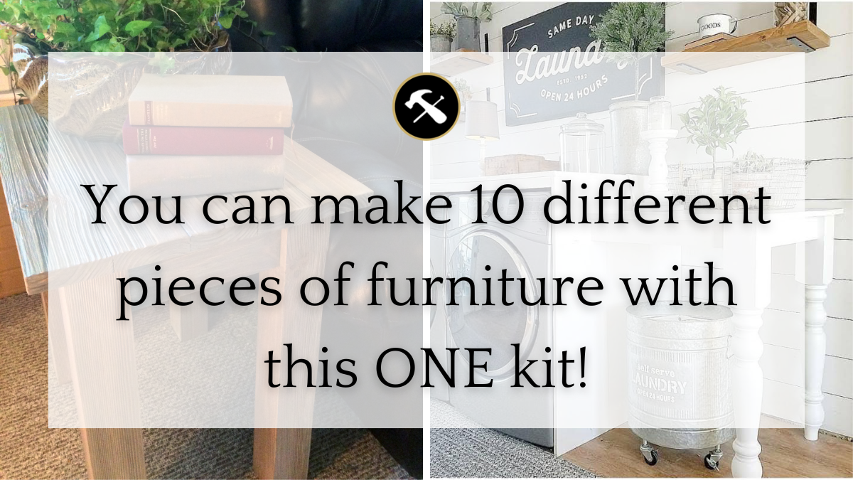 You can make 10 different pieces of furniture with this ONE kit!